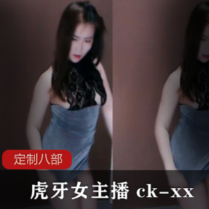 虎牙女主播 ck-xx定制八部